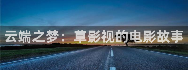 宁波保利国际影城：云端之梦：草影视的电影故事