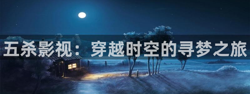 保利剧院购票：五杀影视：穿越时空的寻梦之旅