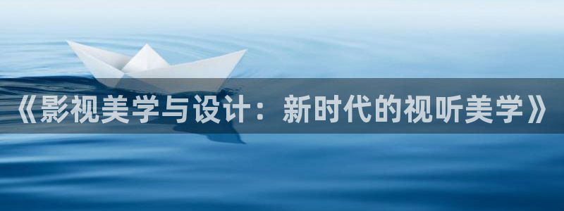 保利影城：《影视美学与设计：新时代的视听美学》